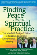 Finding Peace Through Spiritual Practice: The Interfaith Amigos' Guide to Personal, Social and Environmental Healing - Hardcover