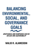 Balancing Environmental, Social, and Governance Goals: What Banks and Companies Can Do on Esg and Sustainability - Hardcover