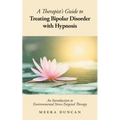 A Therapist's Guide To Treating Bipolar Disorder With Hypnosis: An Introduction to Environmental Stress-Targeted Therapy - Paperback