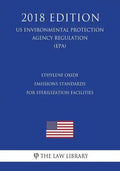 Ethylene Oxide Emissions Standards for Sterilization Facilities (US Environmental Protection Agency Regulation) (EPA) (2018 Edition) - Paperback