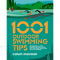 1001 Outdoor Swimming Tips: Environmental, Safety, Training and Gear Advice for Cold-Water, Open-Water and Wild Swimmers - Paperback