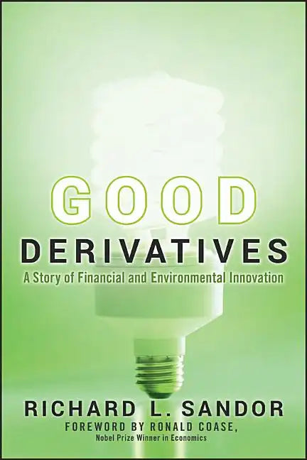 Good Derivatives: A Story of Financial and Environmental Innovation - Hardcover