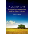 A Greener Faith: Religious Environmentalism and Our Planet's Future - Paperback