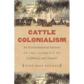 Cattle Colonialism: An Environmental History of the Conquest of California and Hawai'i - Paperback