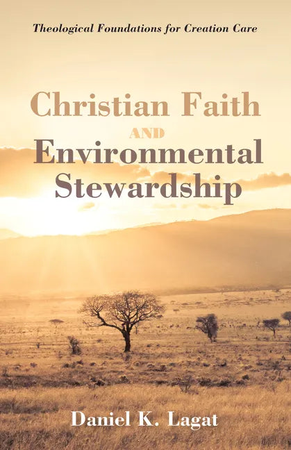 Christian Faith and Environmental Stewardship: Theological Foundations for Creation Care - Paperback