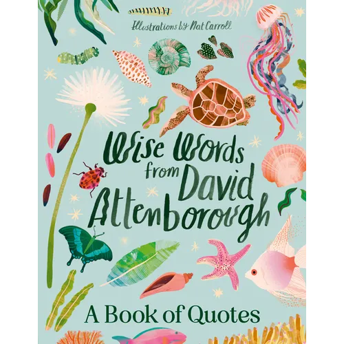 Wise Words from David Attenborough: Smart and Inspiring Life Advice Froman Environmental Icon, Beloved Author & the Voice of Natural History Doc - Hardcover