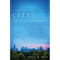 City in a Garden: Environmental Transformations and Racial Justice in Twentieth-Century Austin, Texas - Paperback