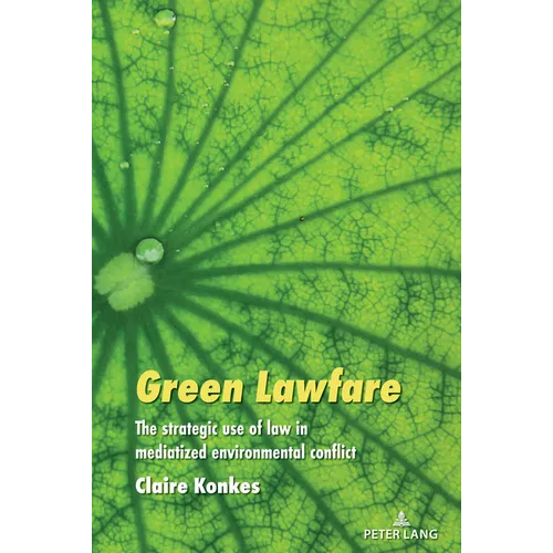 Green Lawfare: The Strategic Use of Law in Mediatized Environmental Conflict - Paperback