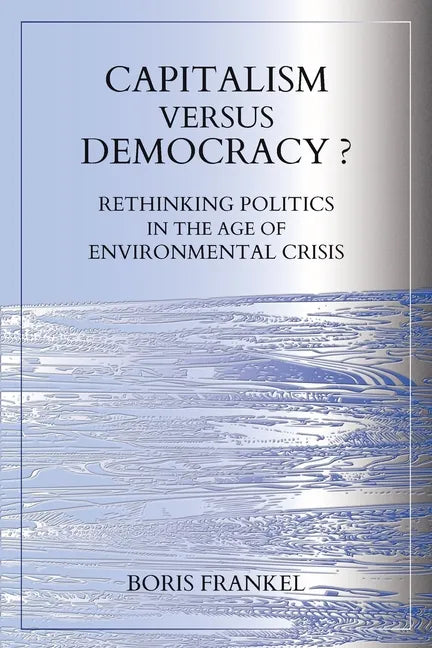 Capitalism Versus Democracy? Rethinking Politics in the Age of Environmental Crisis - Paperback